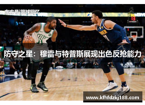 防守之星：穆雷与特普斯展现出色反抢能力