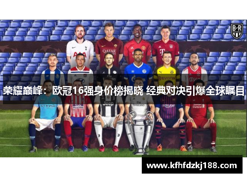 荣耀巅峰：欧冠16强身价榜揭晓 经典对决引爆全球瞩目