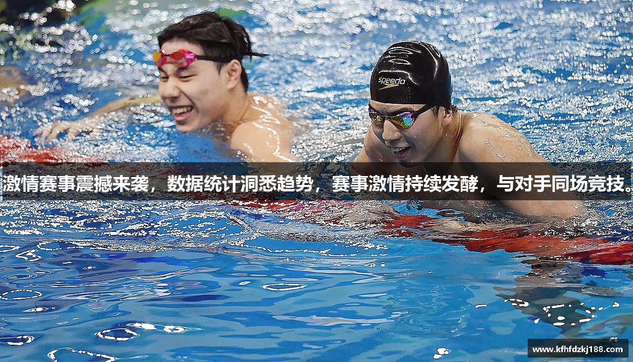 激情赛事震撼来袭，数据统计洞悉趋势，赛事激情持续发酵，与对手同场竞技。